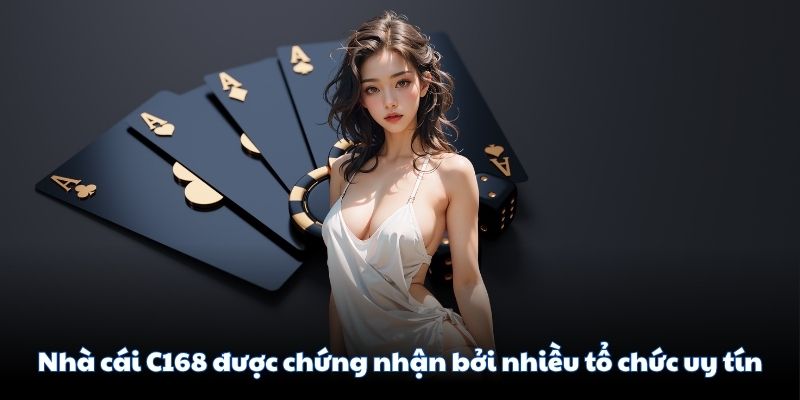 Nhà cái C168 được chứng nhận bởi nhiều tổ chức uy tín